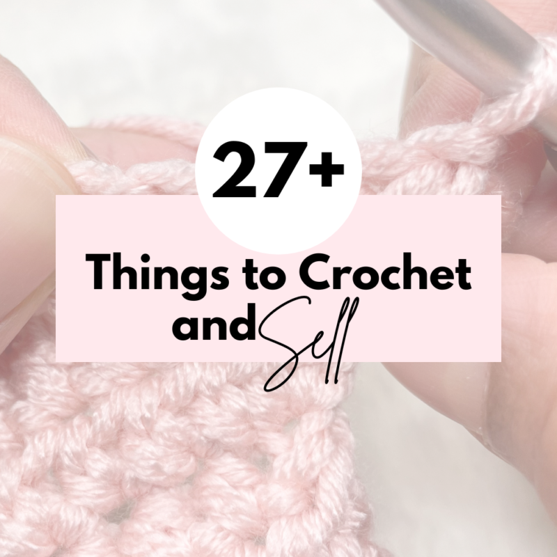 Top 27+ Best Things to Crochet and Sell